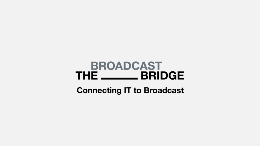 The Technology Really Doesn’t Matter, It’s The Partnership That Lasts! (The Broadcast Bridge)